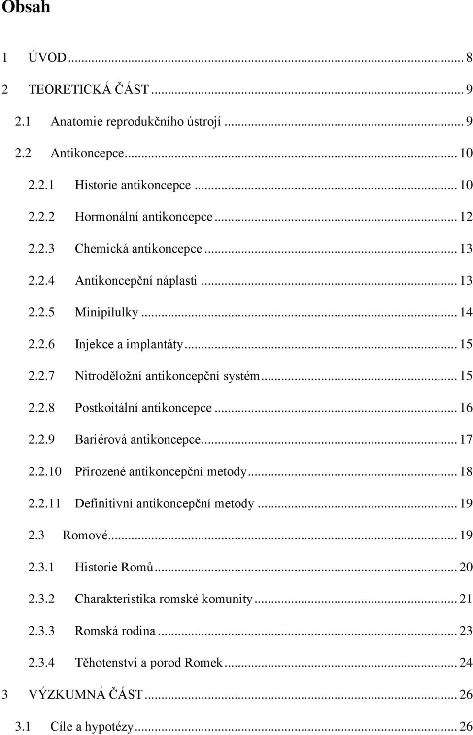 .. 16 2.2.9 Bariérová antikoncepce... 17 2.2.10 Přirozené antikoncepční metody... 18 2.2.11 Definitivní antikoncepční metody... 19 2.3 Romové... 19 2.3.1 Historie Romů... 20 2.