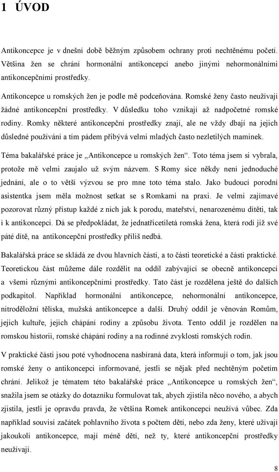 Romky některé antikoncepční prostředky znají, ale ne vţdy dbají na jejich důsledné pouţívání a tím pádem přibývá velmi mladých často nezletilých maminek.