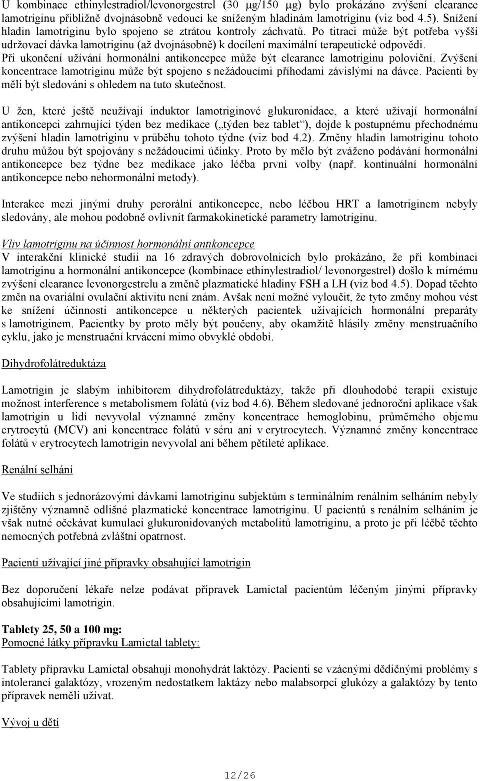 Při ukončení užívání hormonální antikoncepce může být clearance lamotriginu poloviční. Zvýšení koncentrace lamotriginu může být spojeno s nežádoucími příhodami závislými na dávce.