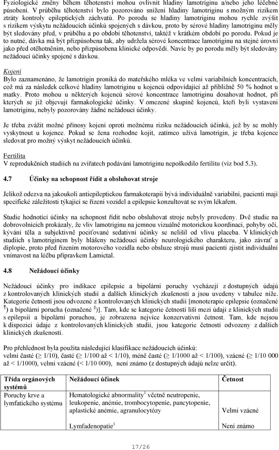 Po porodu se hladiny lamotriginu mohou rychle zvýšit s rizikem výskytu nežádoucích účinků spojených s dávkou, proto by sérové hladiny lamotriginu měly být sledovány před, v průběhu a po období