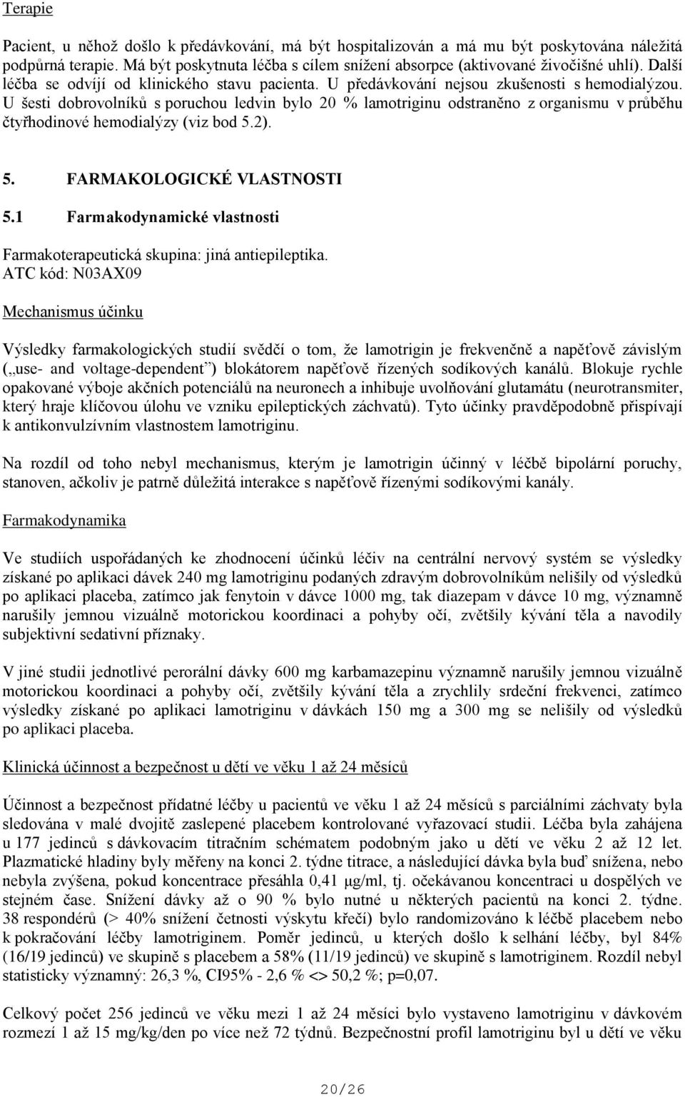 U šesti dobrovolníků s poruchou ledvin bylo 20 % lamotriginu odstraněno z organismu v průběhu čtyřhodinové hemodialýzy (viz bod 5.2). 5. FARMAKOLOGICKÉ VLASTNOSTI 5.