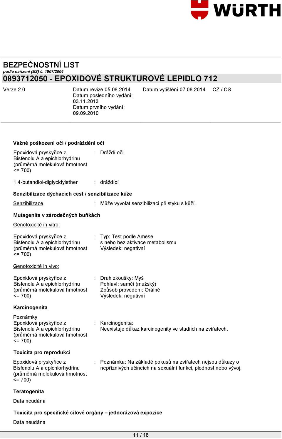 Mutagenita v zárodečných buňkách Genotoxicitě in vitro: : Typ: Test podle Amese s nebo bez aktivace metabolismu Výsledek: negativní Genotoxicitě in vivo: : Druh zkoušky: Myš Pohlaví: samčí