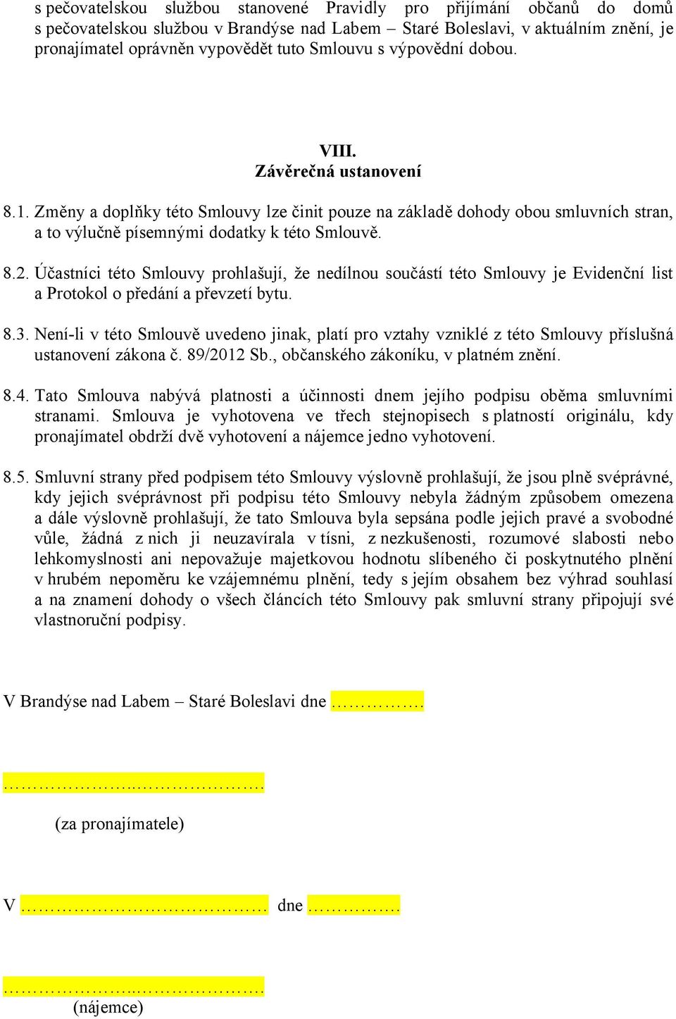 Účastníci této Smlouvy prohlašují, že nedílnou součástí této Smlouvy je Evidenční list a Protokol o předání a převzetí bytu. 8.3.