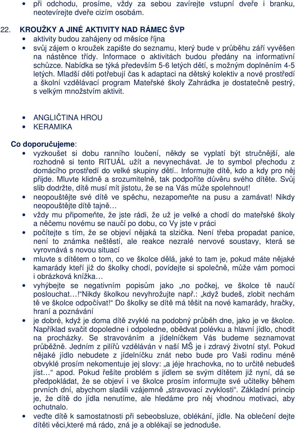 Informace o aktivitách budou předány na informativní schůzce. Nabídka se týká především 5-6 letých dětí, s možným doplněním 4-5 letých.