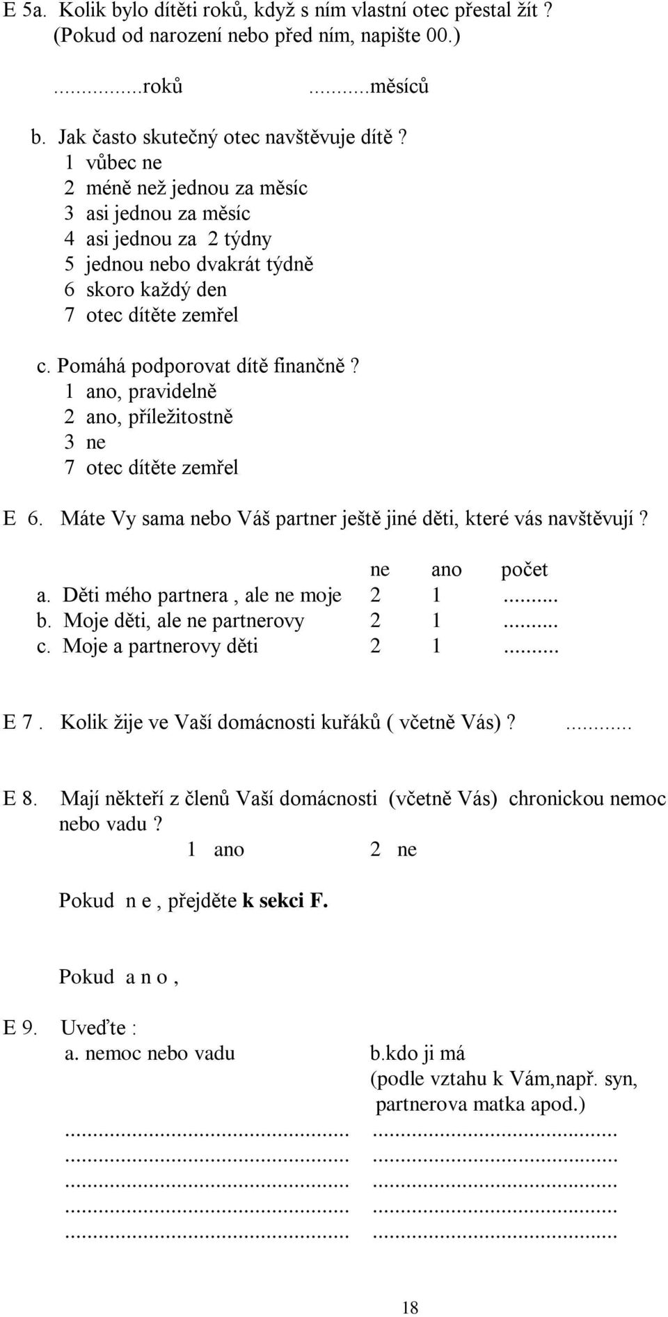 1 ano, pravidelně 2 ano, příležitostně 3 ne 7 otec dítěte zemřel E 6. Máte Vy sama nebo Váš partner ještě jiné děti, které vás navštěvují? ne ano počet a. Děti mého partnera, ale ne moje 2 1... b.