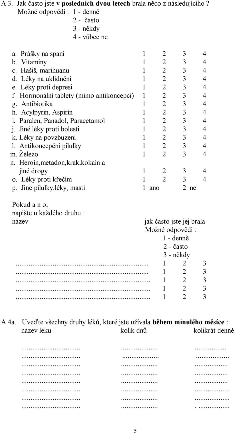 Paralen, Panadol, Paracetamol 1 2 3 4 j. Jiné léky proti bolesti 1 2 3 4 k. Léky na povzbuzení 1 2 3 4 l. Antikoncepční pilulky 1 2 3 4 m. Železo 1 2 3 4 n.