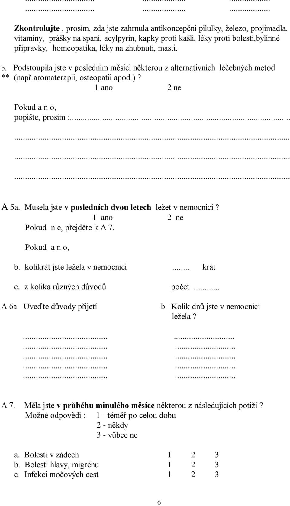 Musela jste v posledních dvou letech ležet v nemocnici? Pokud n e, přejděte k A 7. Pokud a n o, b. kolikrát jste ležela v nemocnici... krát c. z kolika různých důvodů počet... A 6a.