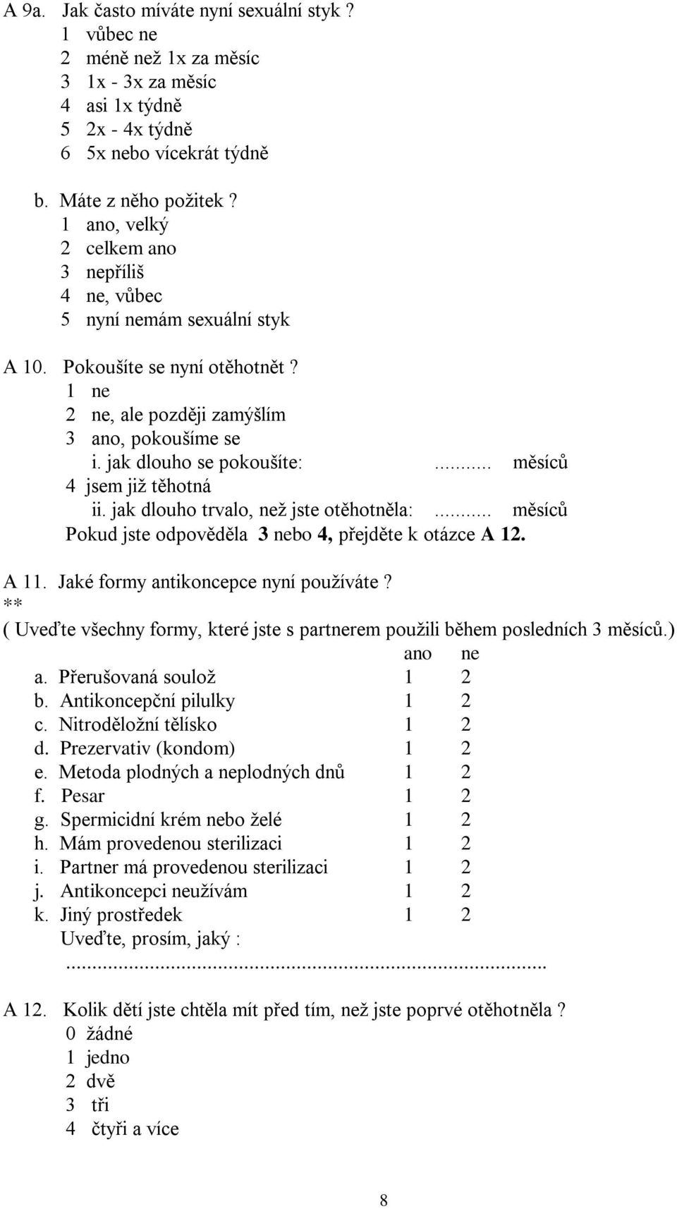 .. měsíců 4 jsem již těhotná ii. jak dlouho trvalo, než jste otěhotněla:... měsíců Pokud jste odpověděla 3 nebo 4, přejděte k otázce A 12. A 11. Jaké formy antikoncepce nyní používáte?