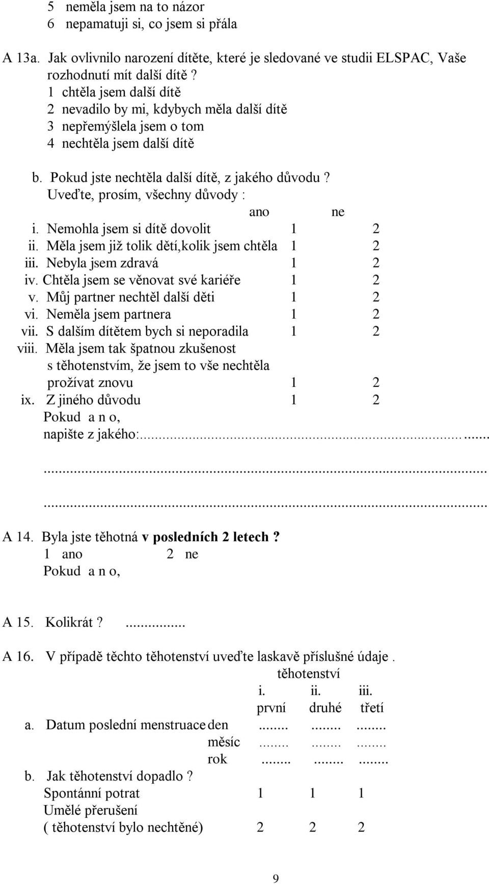 Uveďte, prosím, všechny důvody : ano ne i. Nemohla jsem si dítě dovolit 1 2 ii. Měla jsem již tolik dětí,kolik jsem chtěla 1 2 iii. Nebyla jsem zdravá 1 2 iv. Chtěla jsem se věnovat své kariéře 1 2 v.