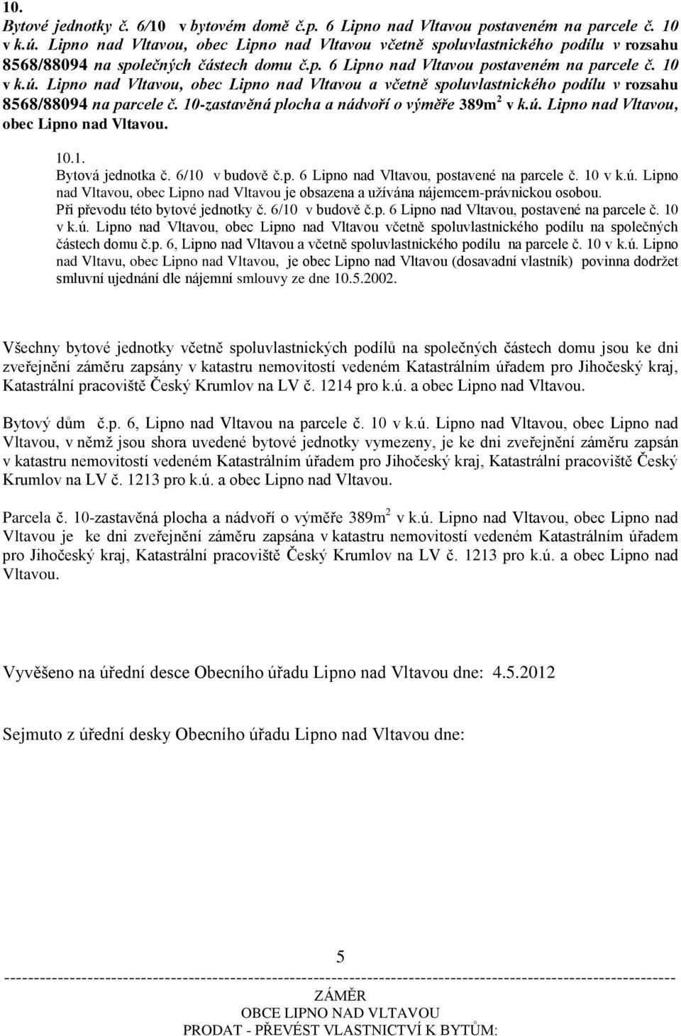 Při převodu této bytové jednotky č. 6/10 v budově č.p. 6 Lipno nad Vltavou, postavené na parcele č. 10 v k.ú.