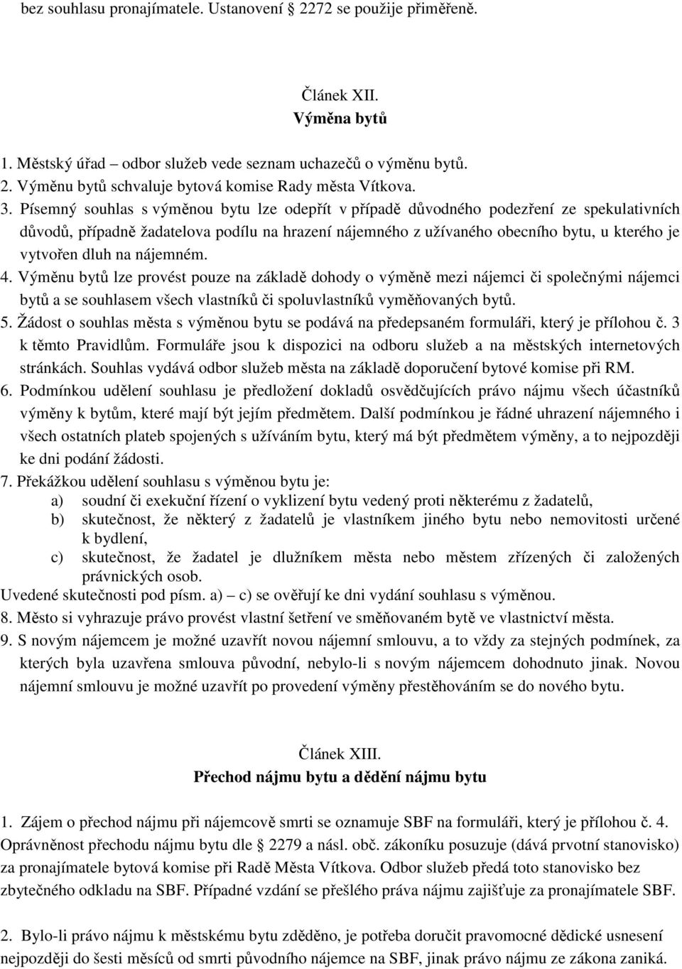 dluh na nájemném. 4. Výměnu bytů lze provést pouze na základě dohody o výměně mezi nájemci či společnými nájemci bytů a se souhlasem všech vlastníků či spoluvlastníků vyměňovaných bytů. 5.