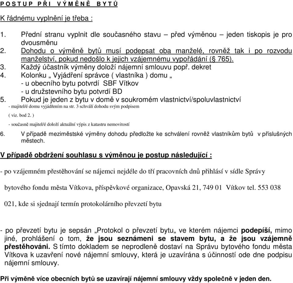 Kolonku Vyjádření správce ( vlastníka ) domu - u obecního bytu potvrdí SBF Vítkov - u družstevního bytu potvrdí BD 5.