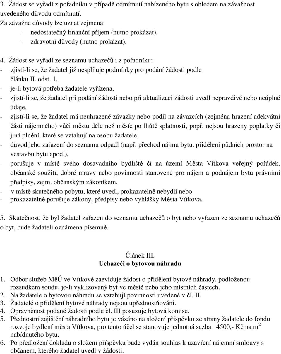 Žádost se vyřadí ze seznamu uchazečů i z pořadníku: - zjistí-li se, že žadatel již nesplňuje podmínky pro podání žádosti podle článku II. odst.