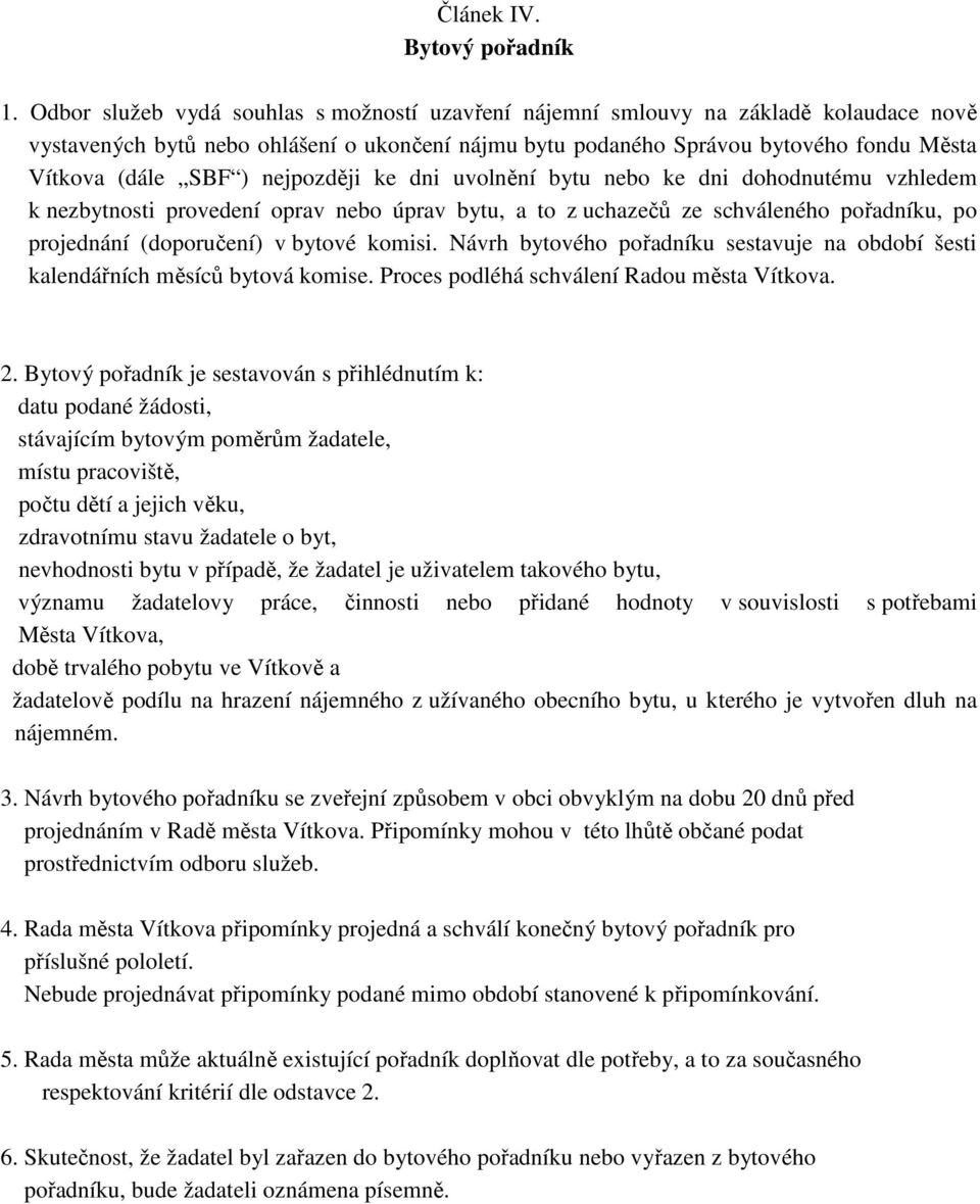 nejpozději ke dni uvolnění bytu nebo ke dni dohodnutému vzhledem k nezbytnosti provedení oprav nebo úprav bytu, a to z uchazečů ze schváleného pořadníku, po projednání (doporučení) v bytové komisi.