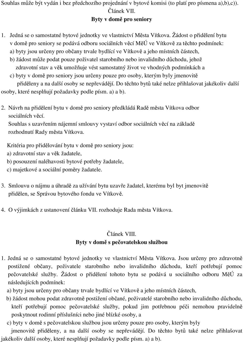 Žádost o přidělení bytu v domě pro seniory se podává odboru sociálních věcí MěÚ ve Vítkově za těchto podmínek: a) byty jsou určeny pro občany trvale bydlící ve Vítkově a jeho místních částech, b)