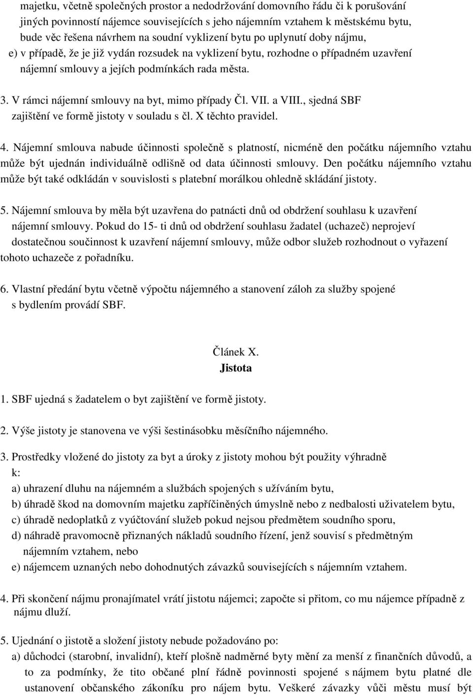 V rámci nájemní smlouvy na byt, mimo případy Čl. VII. a VIII., sjedná SBF zajištění ve formě jistoty v souladu s čl. X těchto pravidel. 4.