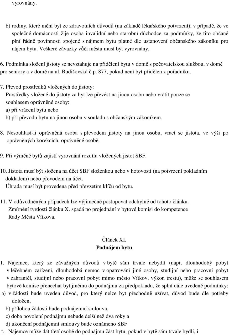 řádně povinnosti spojené s nájmem bytu platné dle ustanovení občanského zákoníku pro nájem bytu. Veškeré závazky vůči městu musí být  6.