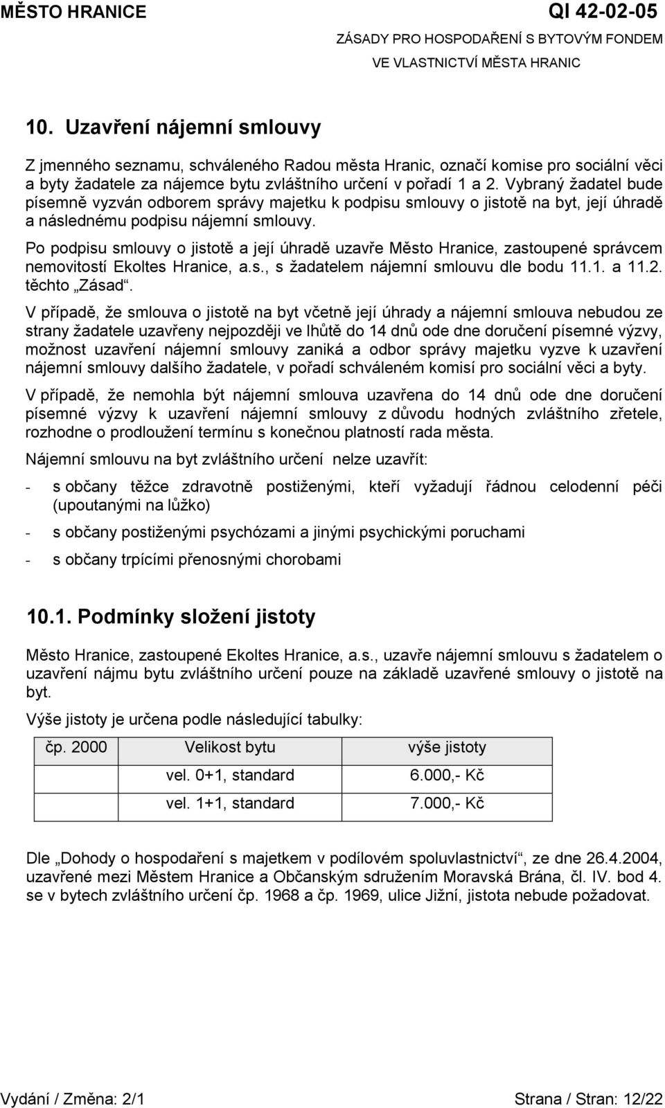 Po podpisu smlouvy o jistotě a její úhradě uzavře Město Hranice, zastoupené správcem nemovitostí Ekoltes Hranice, a.s., s žadatelem nájemní smlouvu dle bodu 11.1. a 11.2. těchto Zásad.