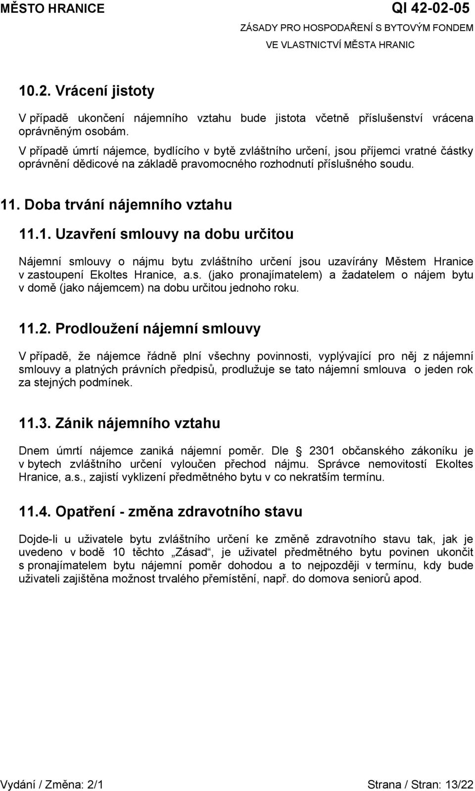 . Doba trvání nájemního vztahu 11.1. Uzavření smlouvy na dobu určitou Nájemní smlouvy o nájmu bytu zvláštního určení jsou uzavírány Městem Hranice v zastoupení Ekoltes Hranice, a.s. (jako pronajímatelem) a žadatelem o nájem bytu v domě (jako nájemcem) na dobu určitou jednoho roku.