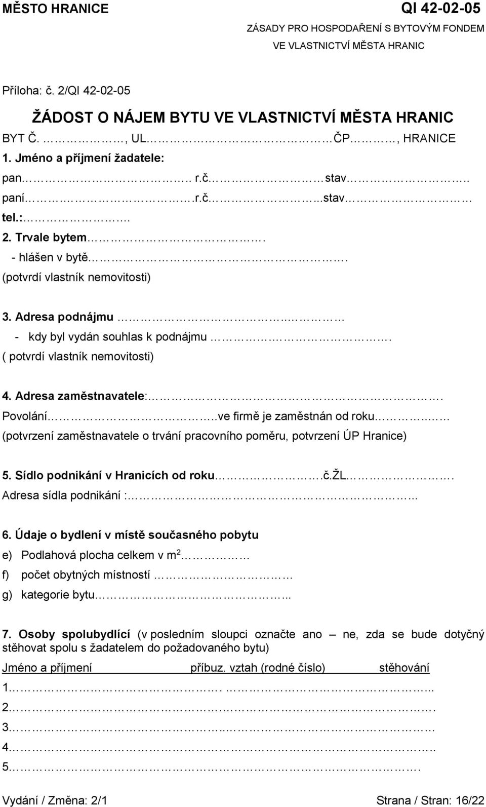 . (potvrzení zaměstnavatele o trvání pracovního poměru, potvrzení ÚP Hranice) 5. Sídlo podnikání v Hranicích od roku.č.žl. Adresa sídla podnikání :... 6.