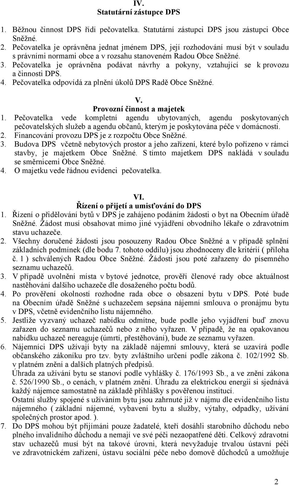 Pečovatelka je oprávněna podávat návrhy a pokyny, vztahující se k provozu a činnosti DPS. 4. Pečovatelka odpovídá za plnění úkolů DPS Radě Obce Sněžné. V. Provozní činnost a majetek 1.