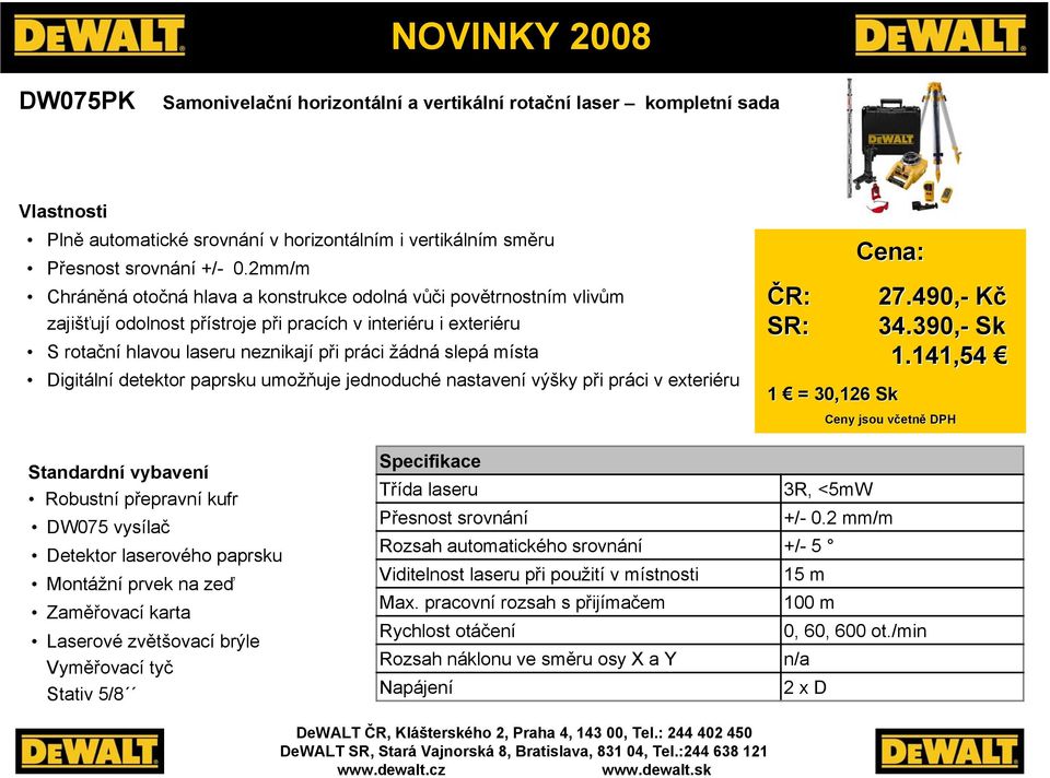 neznikají při práci žádná slepá místa Digitální detektor paprsku umožňuje jednoduché nastavení výšky při práci v exteriéru 27.490,- Kč SR: 34.390,- Sk 1.