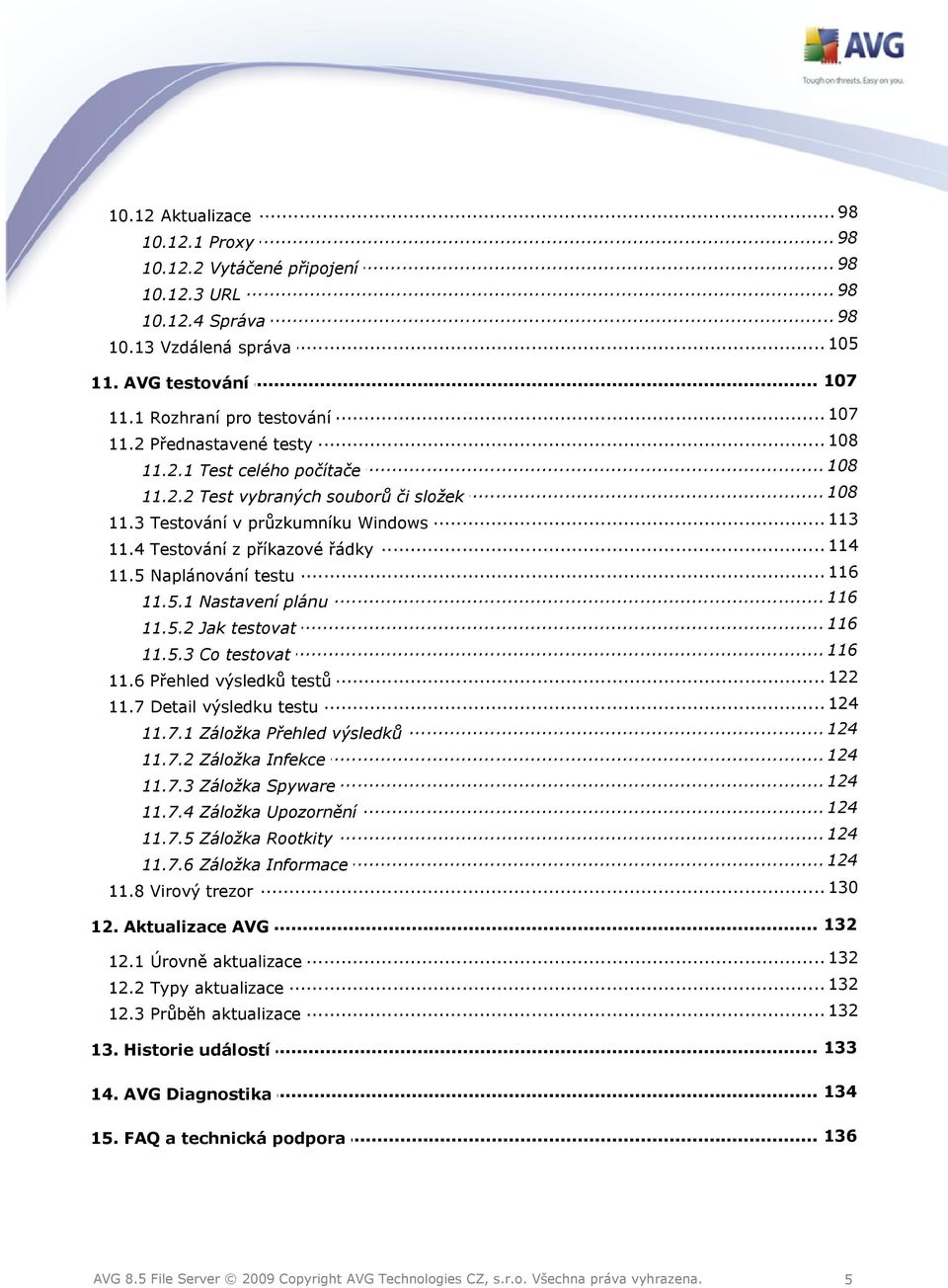 4 Testování z příkazové řádky... 116 11.5 Naplánování testu... 116 11.5.1 Nastavení plánu... 116 11.5.2 Jak testovat 116 11.5.3 Co... testovat 122 11.6 Přehled... výsledků testů... 124 11.