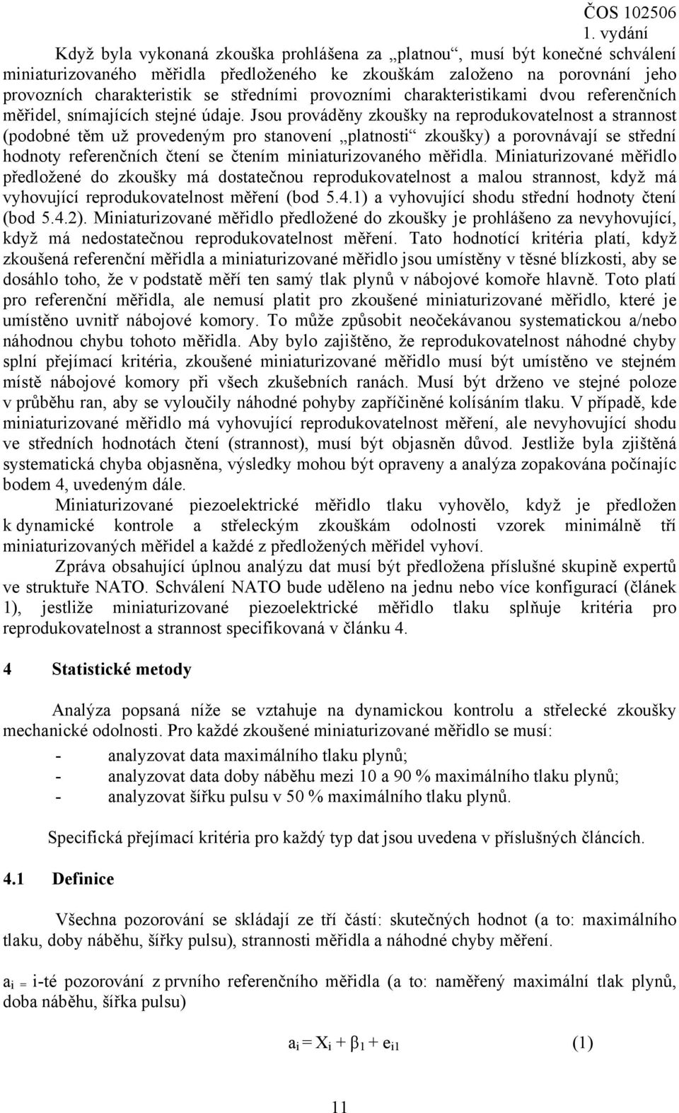 Jsou prováděny zkoušky na reprodukovatelnost a strannost (podobné těm už provedeným pro stanovení platnosti zkoušky) a porovnávají se střední hodnoty referenčních čtení se čtením miniaturizovaného