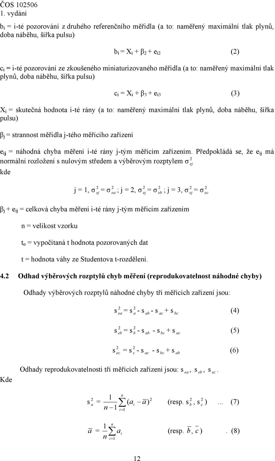 náběhu, šířka pulsu) β j = strannost měřidla j-tého měřícího zařízení e ij = náhodná chyba měření i-té rány j-tým měřícím zařízením.