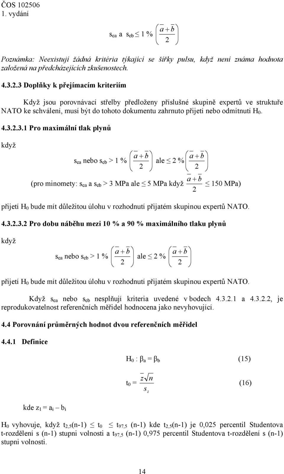 4.3..3.1 Pro maximální tlak plynů když s ea nebo s eb > 1 % ale % a + b (pro minomety: s ea a s eb > 3 MPa ale 5 MPa když 150 MPa) přijetí H 0 bude mít důležitou úlohu v rozhodnutí přijatém skupinou