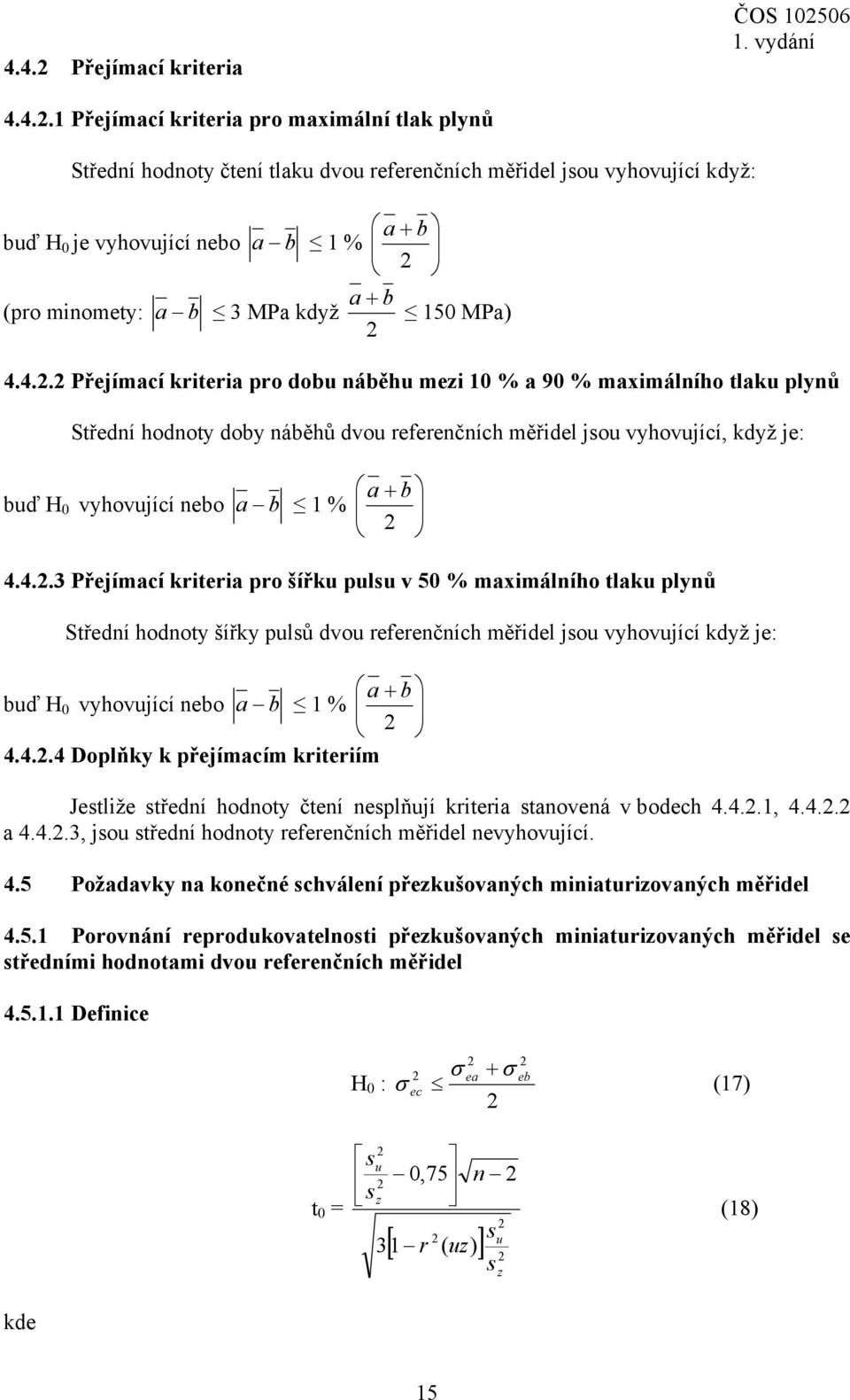 4.. Přejímací kriteria pro dobu náběhu mezi 10 % a 90 % maximálního tlaku plynů Střední hodnoty doby náběhů dvou referenčních měřidel jsou vyhovující, když je: buď H 0 vyhovující nebo a b 1 % 4.4..3 Přejímací kriteria pro šířku pulsu v 50 % maximálního tlaku plynů Střední hodnoty šířky pulsů dvou referenčních měřidel jsou vyhovující když je: buď H 0 vyhovující nebo a b 1 % 4.