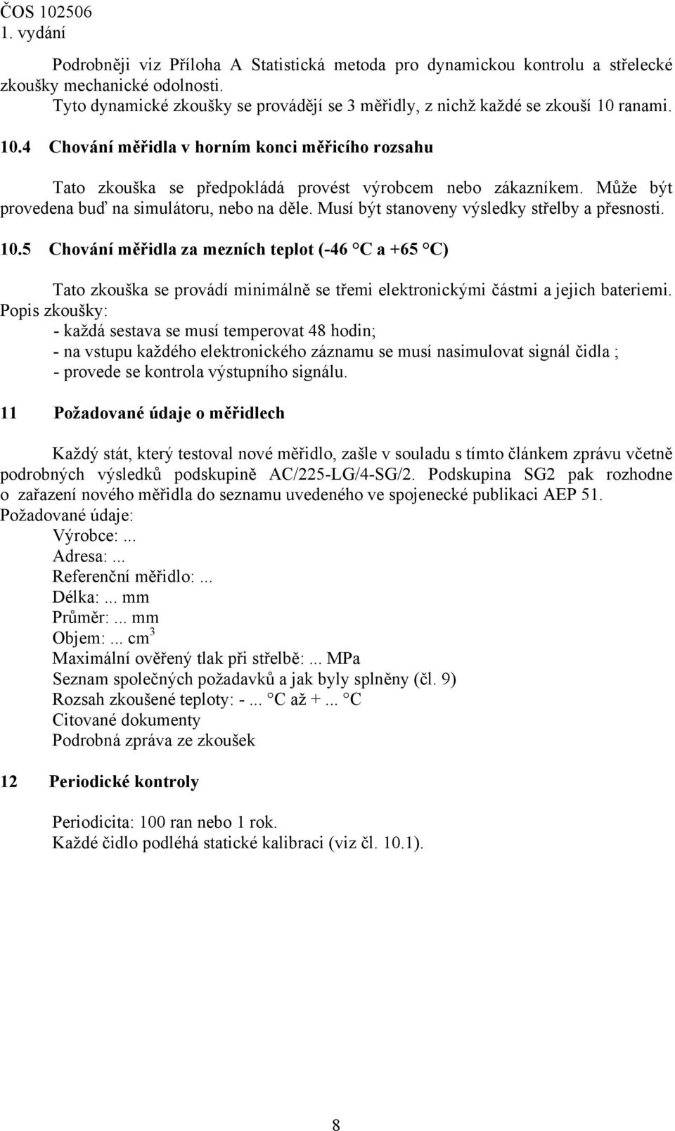 Může být provedena buď na simulátoru, nebo na děle. Musí být stanoveny výsledky střelby a přesnosti. 10.