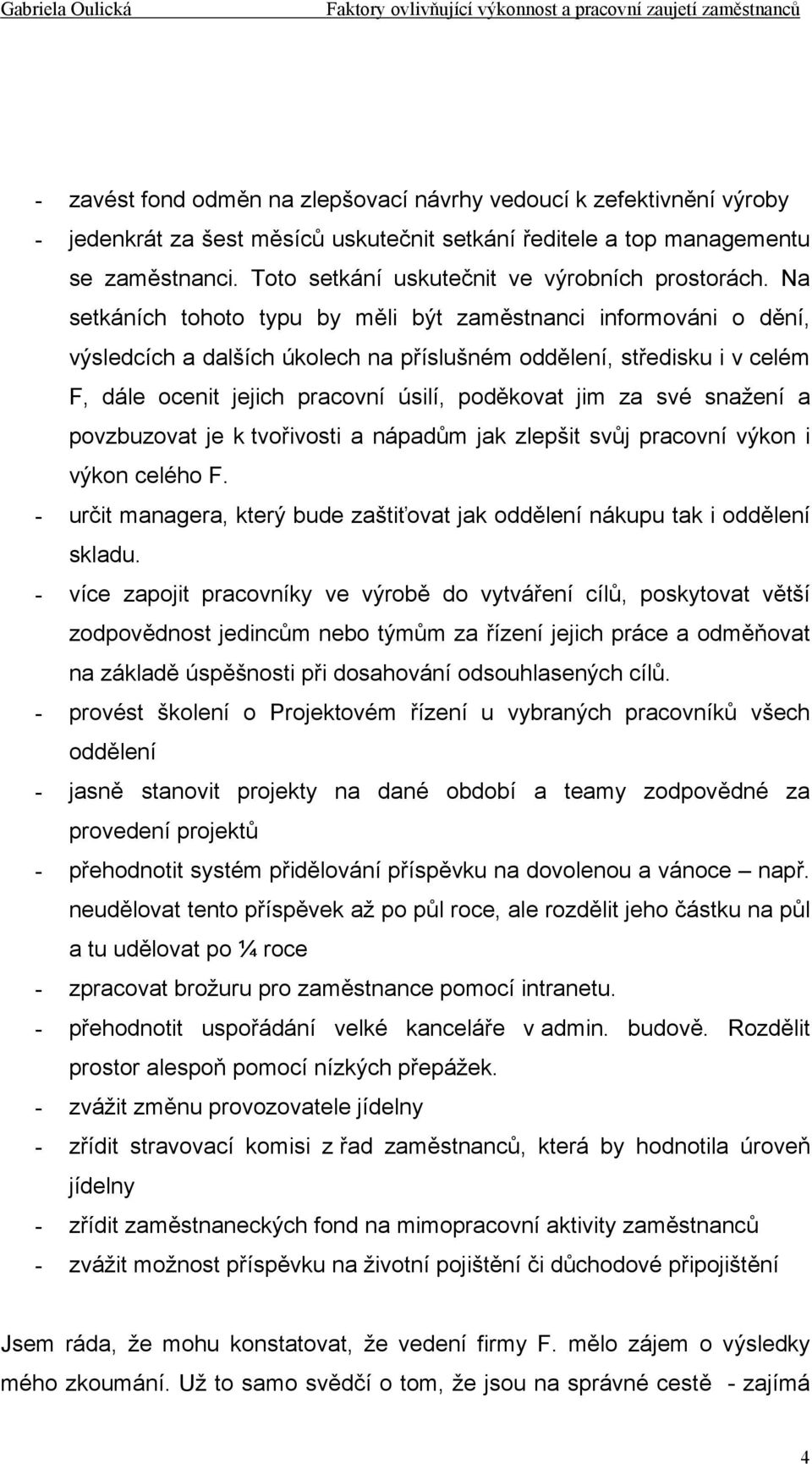 Na setkáních tohoto typu by měli být zaměstnanci informováni o dění, výsledcích a dalších úkolech na příslušném oddělení, středisku i v celém F, dále ocenit jejich pracovní úsilí, poděkovat jim za