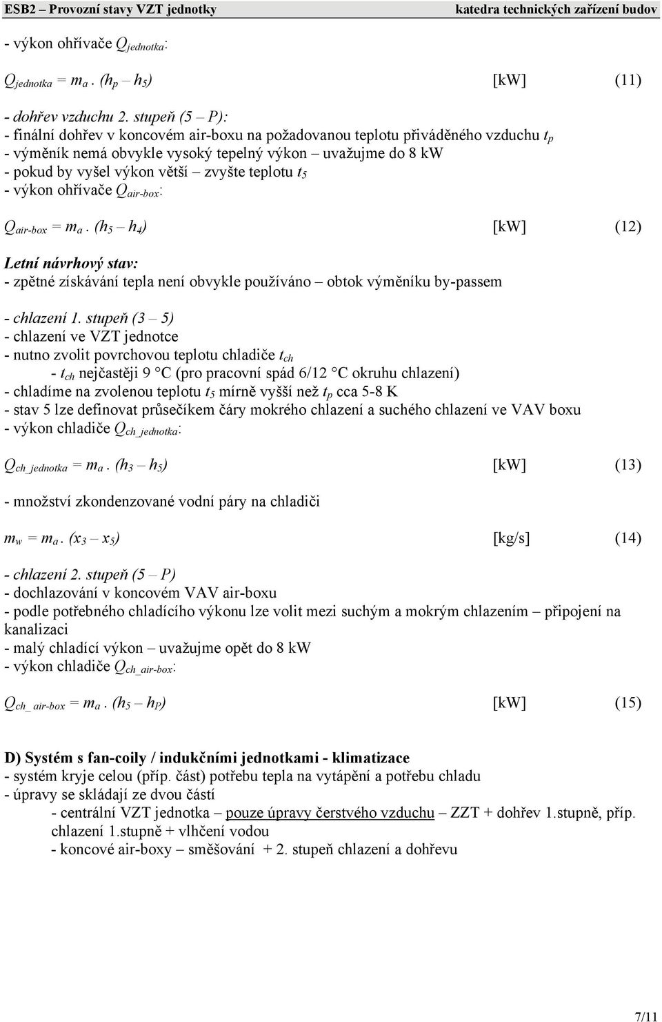 výkon ohřívače Q air-box : Q air-box = m a. (h 5 h 4 ) [kw] (12) - zětné získávání tela není obvykle oužíváno obtok výměníku by-assem - chlazení 1.