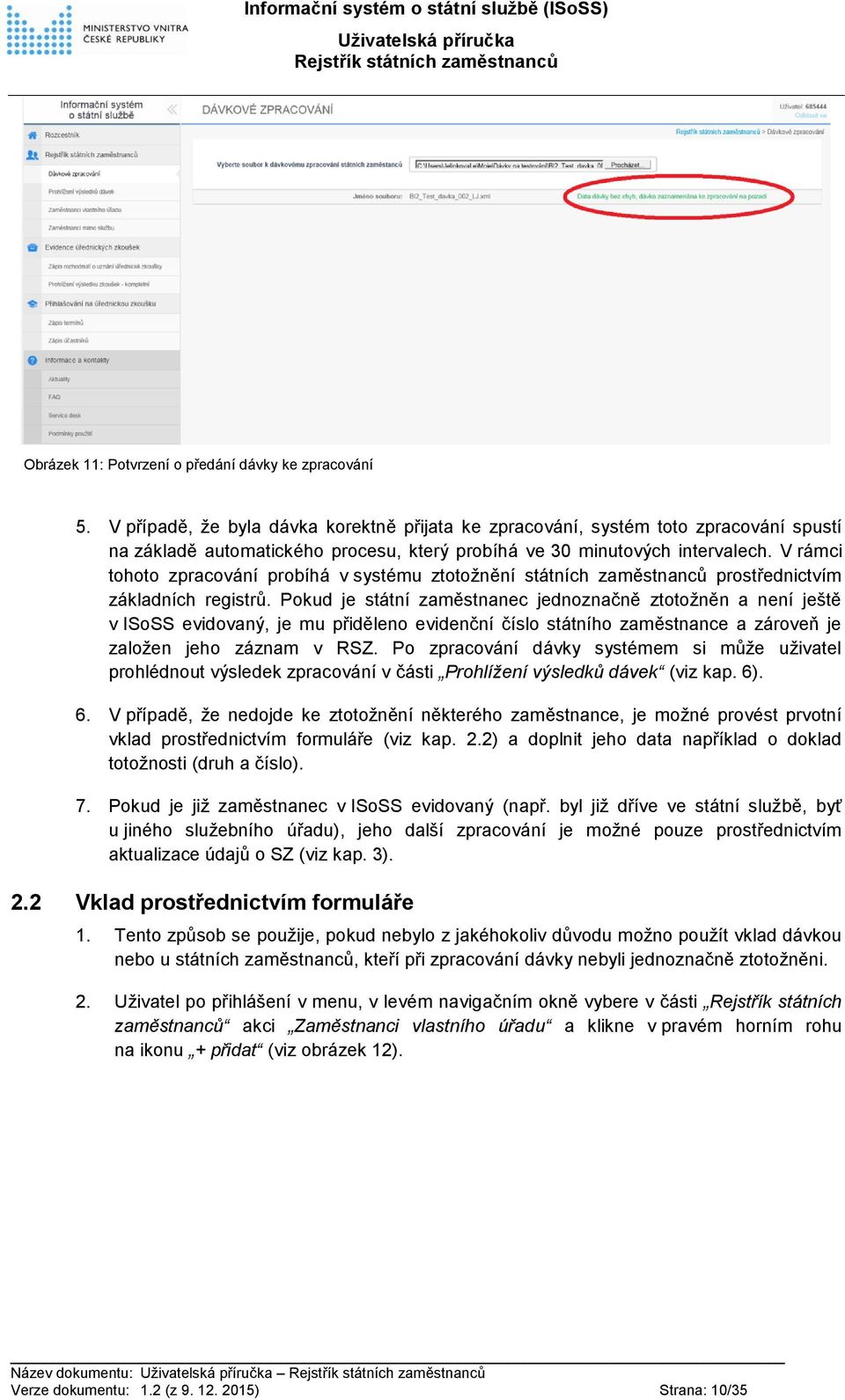 V rámci tohoto zpracování probíhá v systému ztotožnění státních zaměstnanců prostřednictvím základních registrů.