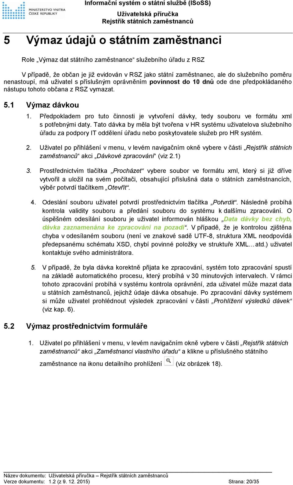 Předpokladem pro tuto činnosti je vytvoření dávky, tedy souboru ve formátu xml s potřebnými daty.