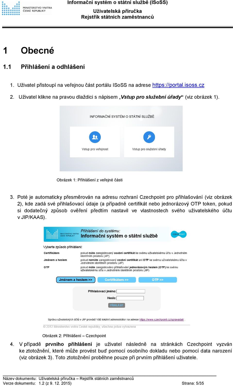 Poté je automaticky přesměrován na adresu rozhraní Czechpoint pro přihlašování (viz obrázek 2), kde zadá své přihlašovací údaje (a případně certifikát nebo jednorázový OTP token, pokud si dodatečný