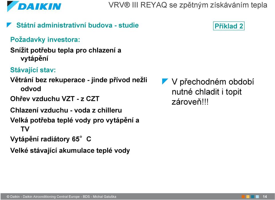 ne li odvod Ohřev vzduchu VZT - z CZT Chlazení vzduchu - voda z chilleru Velká potřeba teplé vody pro vytáp ní