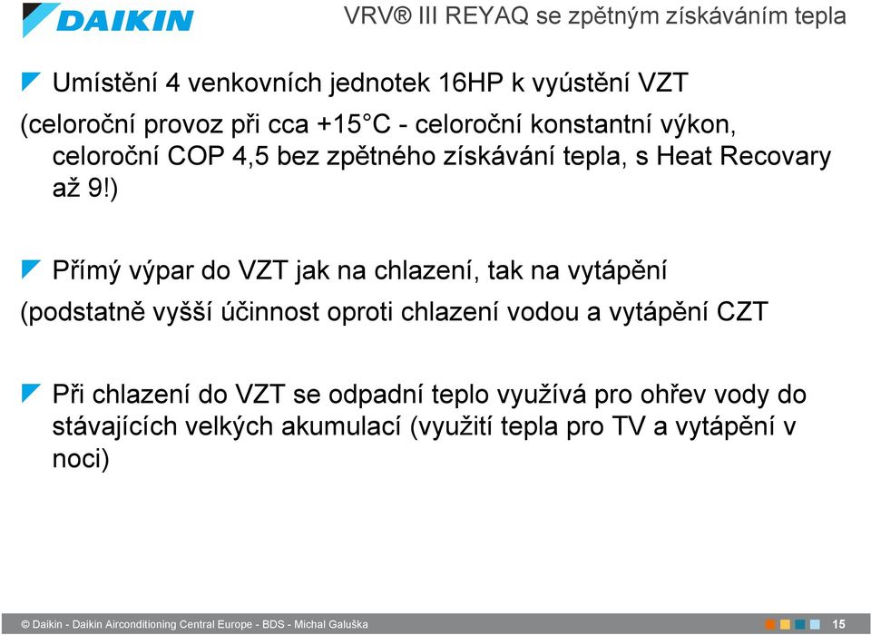 ) 15 Přímý výpar do VZT jak na chlazení, tak na vytápění (podstatně vyšší účinnost oproti chlazení vodou a vytápění CZT