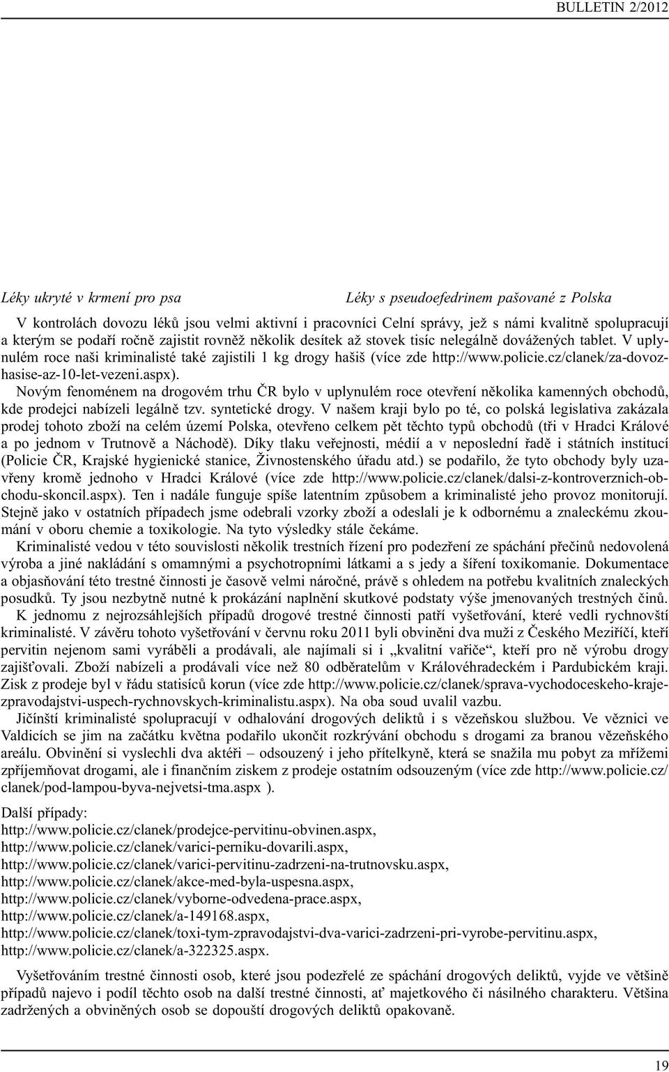 cz/clanek/za-dovozhasise-az-10-let-vezeni.aspx). Novým fenoménem na drogovém trhu ČR bylo v uplynulém roce otevření několika kamenných obchodů, kde prodejci nabízeli legálně tzv. syntetické drogy.