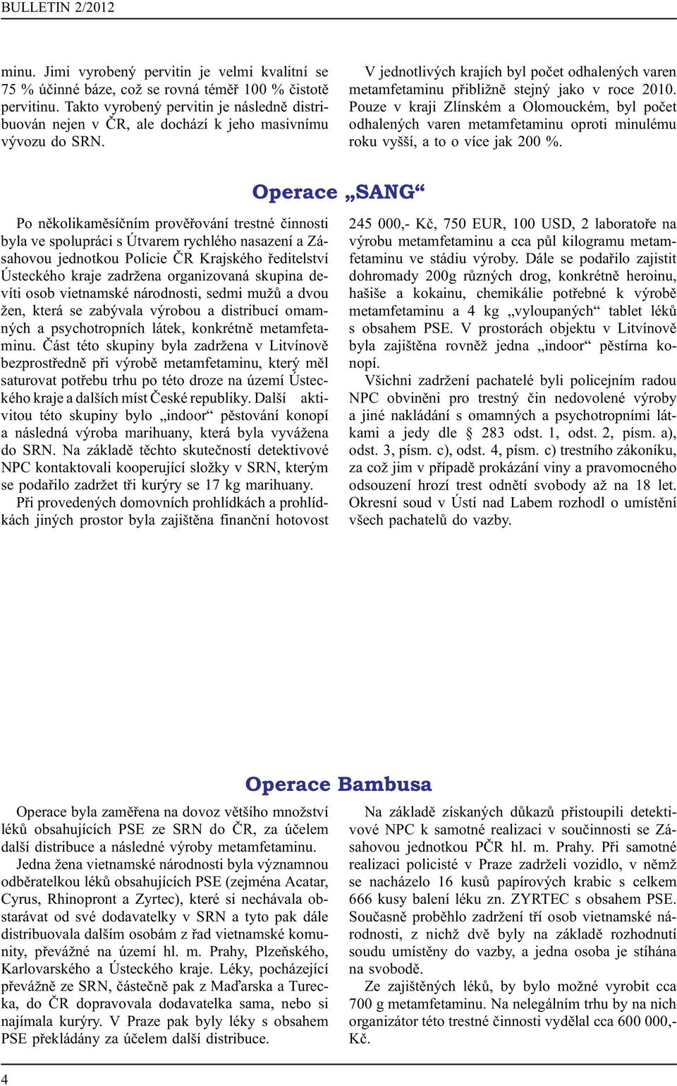 V jednotlivých krajích byl počet odhalených varen metamfetaminu přibližně stejný jako v roce 2010.