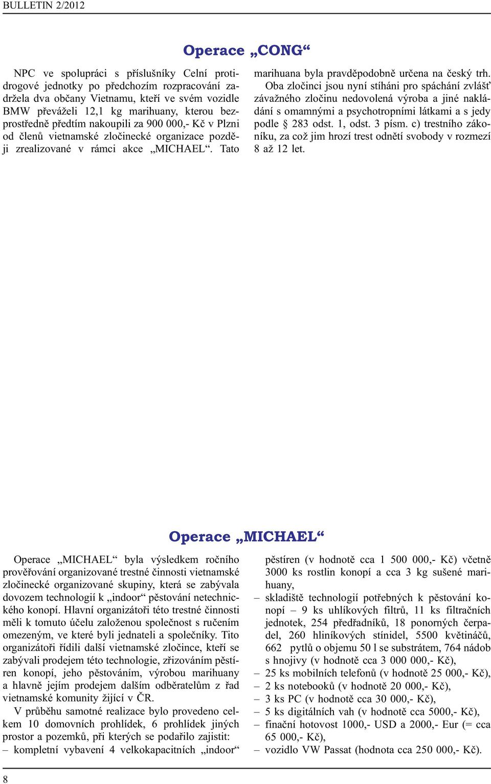 Oba zločinci jsou nyní stíháni pro spáchání zvlášť závažného zločinu nedovolená výroba a jiné nakládání s omamnými a psychotropními látkami a s jedy podle 283 odst. 1, odst. 3 písm.