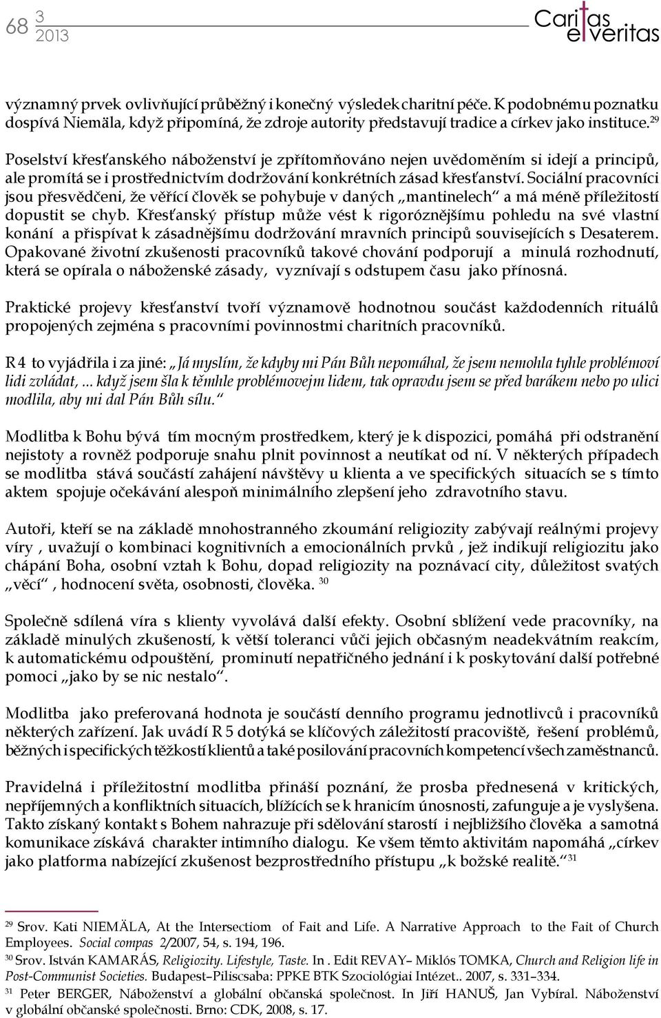 Sociální pracovníci jsou přesvědčeni, že věřící člověk se pohybuje v daných mantinelech a má méně příležitostí dopustit se chyb.