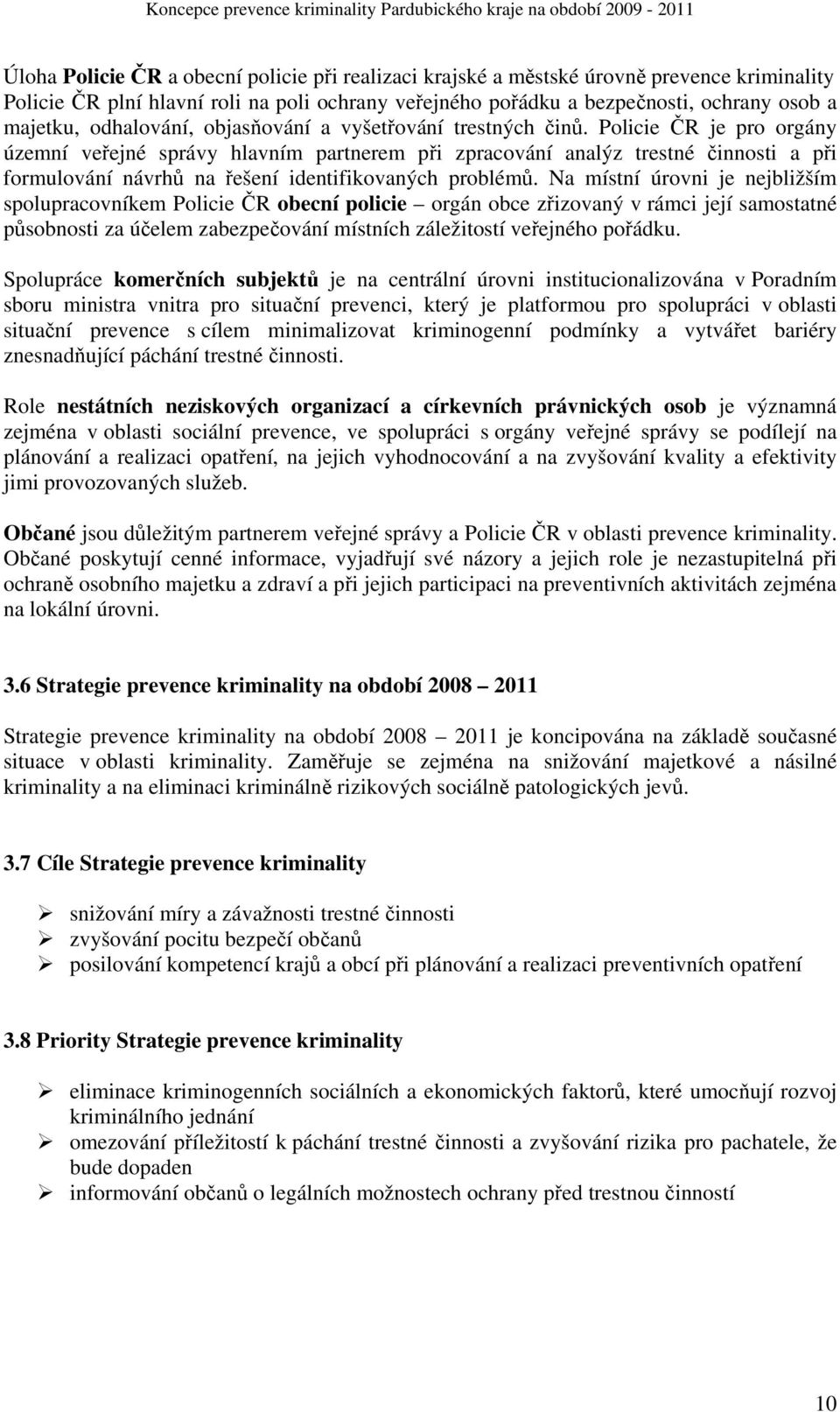 Policie ČR je pro orgány územní veřejné správy hlavním partnerem při zpracování analýz trestné činnosti a při formulování návrhů na řešení identifikovaných problémů.