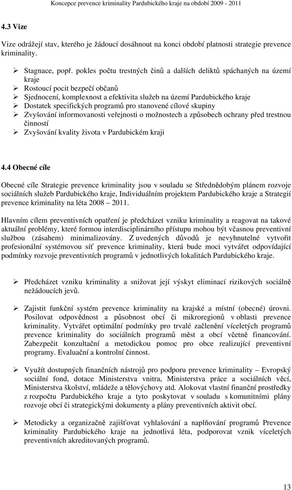 programů pro stanovené cílové skupiny Zvyšování informovanosti veřejnosti o možnostech a způsobech ochrany před trestnou činností Zvyšování kvality života v Pardubickém kraji 4.