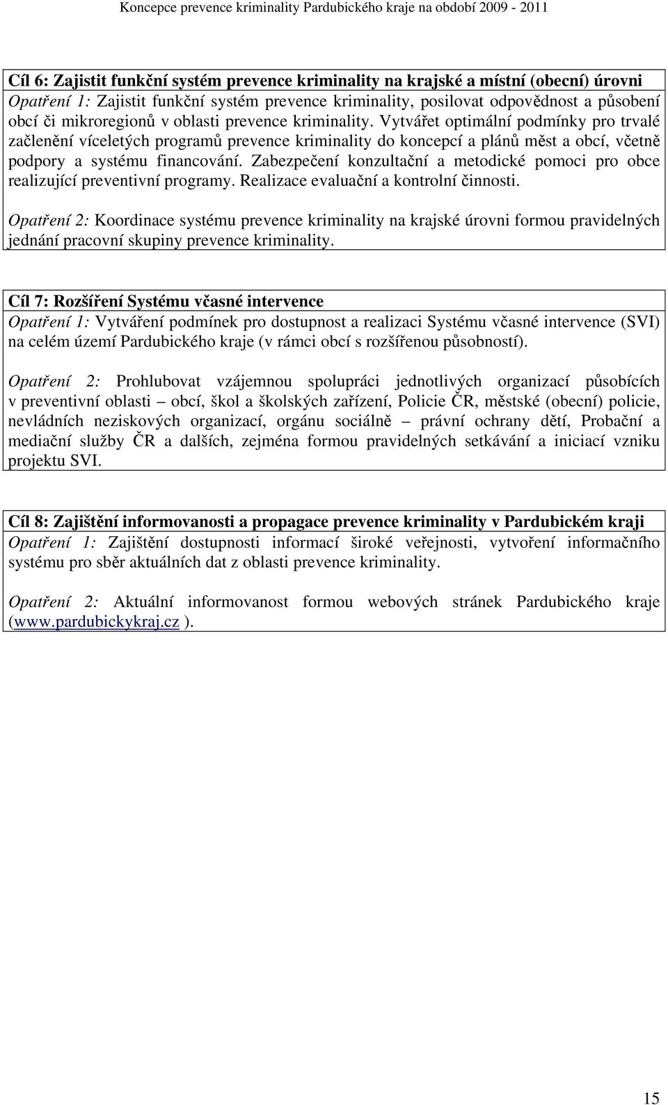 Zabezpečení konzultační a metodické pomoci pro obce realizující preventivní programy. Realizace evaluační a kontrolní činnosti.