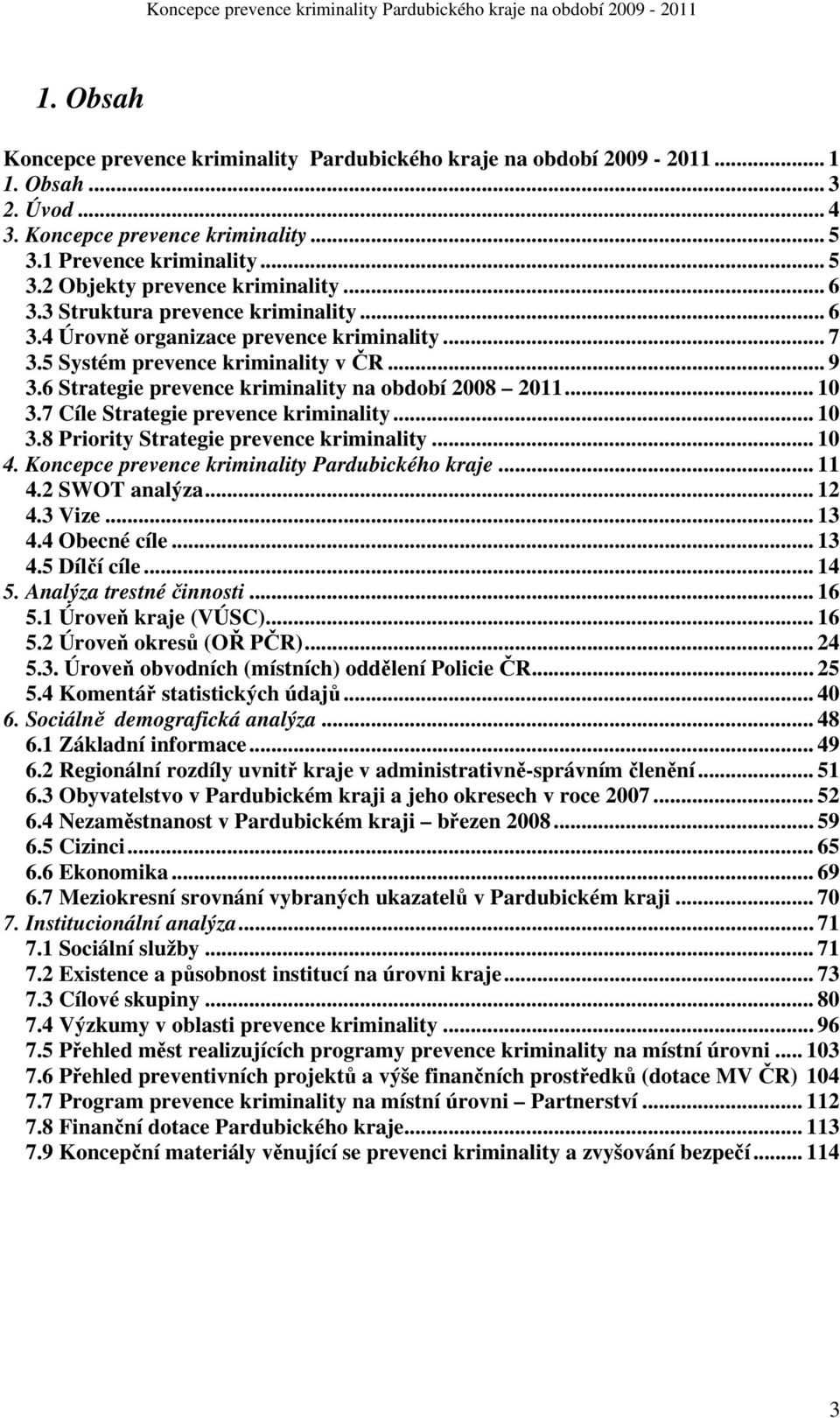 7 Cíle Strategie prevence kriminality... 10 3.8 Priority Strategie prevence kriminality... 10 4. Koncepce prevence kriminality Pardubického kraje... 11 4.2 SWOT analýza... 12 4.3 Vize... 13 4.