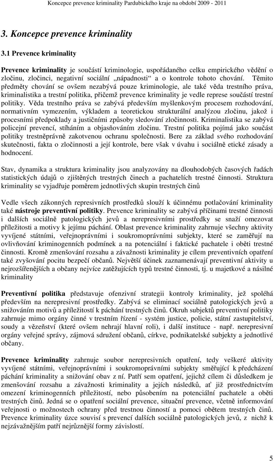 Těmito předměty chování se ovšem nezabývá pouze kriminologie, ale také věda trestního práva, kriminalistika a trestní politika, přičemž prevence kriminality je vedle represe součástí trestní politiky.