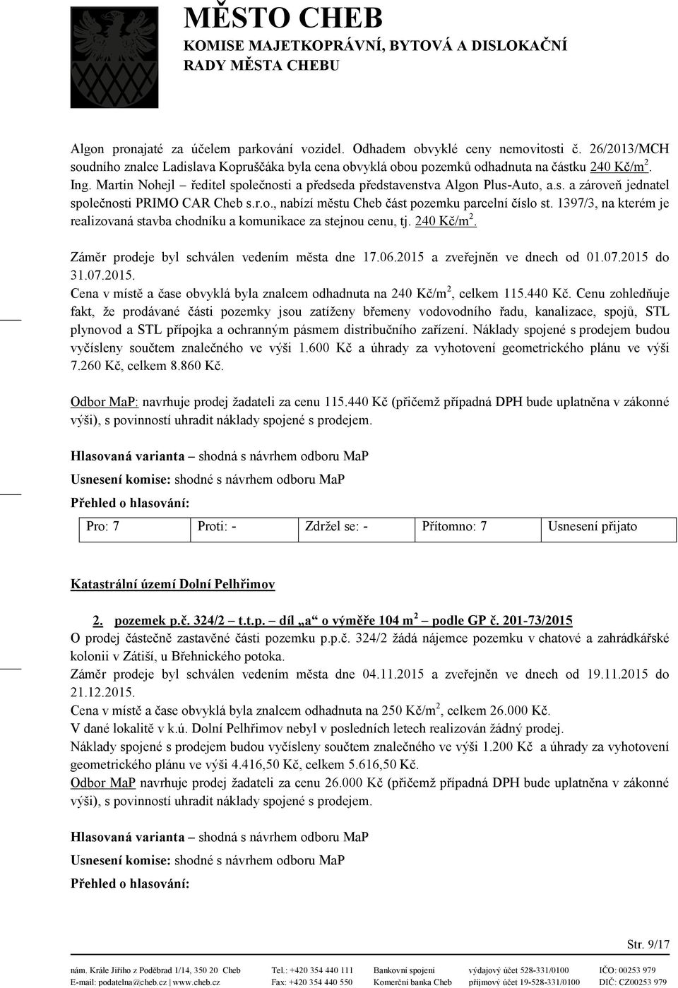 1397/3, na kterém je realizovaná stavba chodníku a komunikace za stejnou cenu, tj. 240 Kč/m 2. Záměr prodeje byl schválen vedením města dne 17.06.2015 