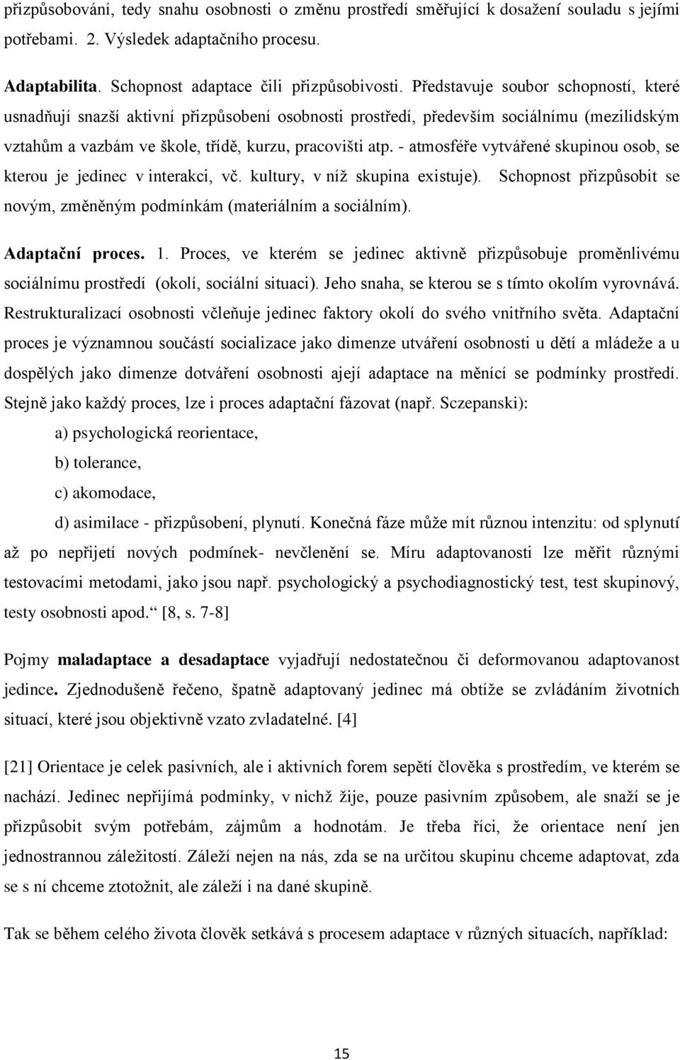 - atmosféře vytvářené skupinou osob, se kterou je jedinec v interakci, vč. kultury, v níž skupina existuje). Schopnost přizpůsobit se novým, změněným podmínkám (materiálním a sociálním).